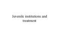 Juvenile institutions and treatment