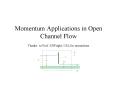 Momentum Applications in Open Channel Flow Thanks to Prof' SJWright, UM, for animations