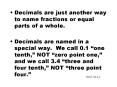 Decimals are just another way to name fractions or equal parts of a whole'