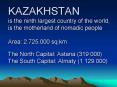 KAZAKHSTAN is the ninth largest country of the world, is the motherland of nomadic people Area: 2'72