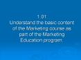 1'01 Understand the basic content of the Marketing course as part of the Marketing Education program