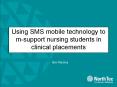 Using SMS mobile technology to msupport nursing students in clinical placements