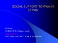SOCIAL SUPPORT TO PWA IN LATVIA