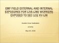 EMF FIELD EXTERNAL AND INTERNAL EXPOSURES FOR LIVELINE WORKERS EXPOSED TO SEC 132 KV Lin