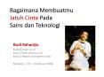 Bagaimana Membuatmu Jatuh Cinta Pada Sains dan Teknologi