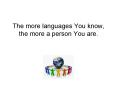 The more languages You know, the more a person You are'