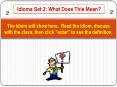 The idiom will show here' Read the idiom, discuss with the class, then click "enter" to see the defi
