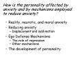 How is the personality affected by anxiety and by mechanisms employed to reduce anxiety